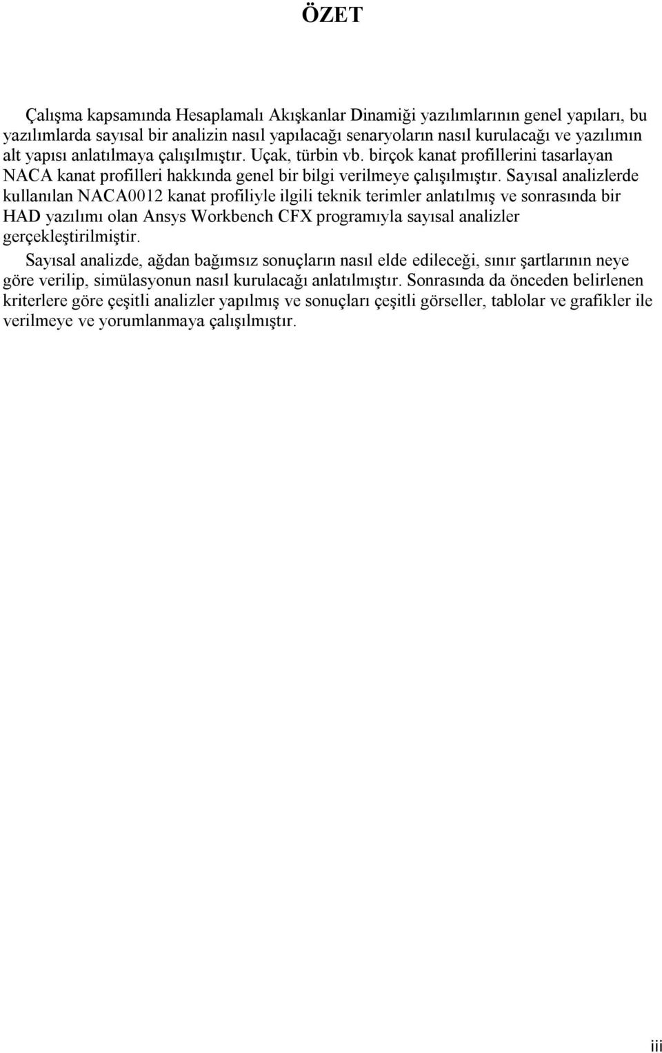 Sayısal analizlerde kullanılan NACA0012 kanat profiliyle ilgili teknik terimler anlatılmış ve sonrasında bir HAD yazılımı olan Ansys Workbench CFX programıyla sayısal analizler gerçekleştirilmiştir.