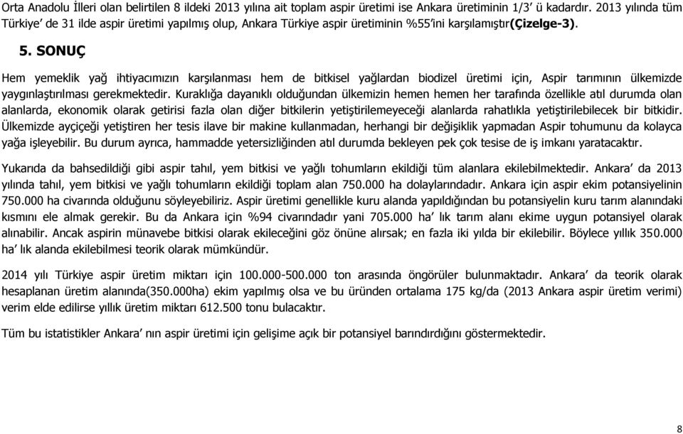 SONUÇ Hem yemeklik yağ ihtiyacımızın karşılanması hem de bitkisel yağlardan biodizel üretimi için, Aspir tarımının ülkemizde yaygınlaştırılması gerekmektedir.