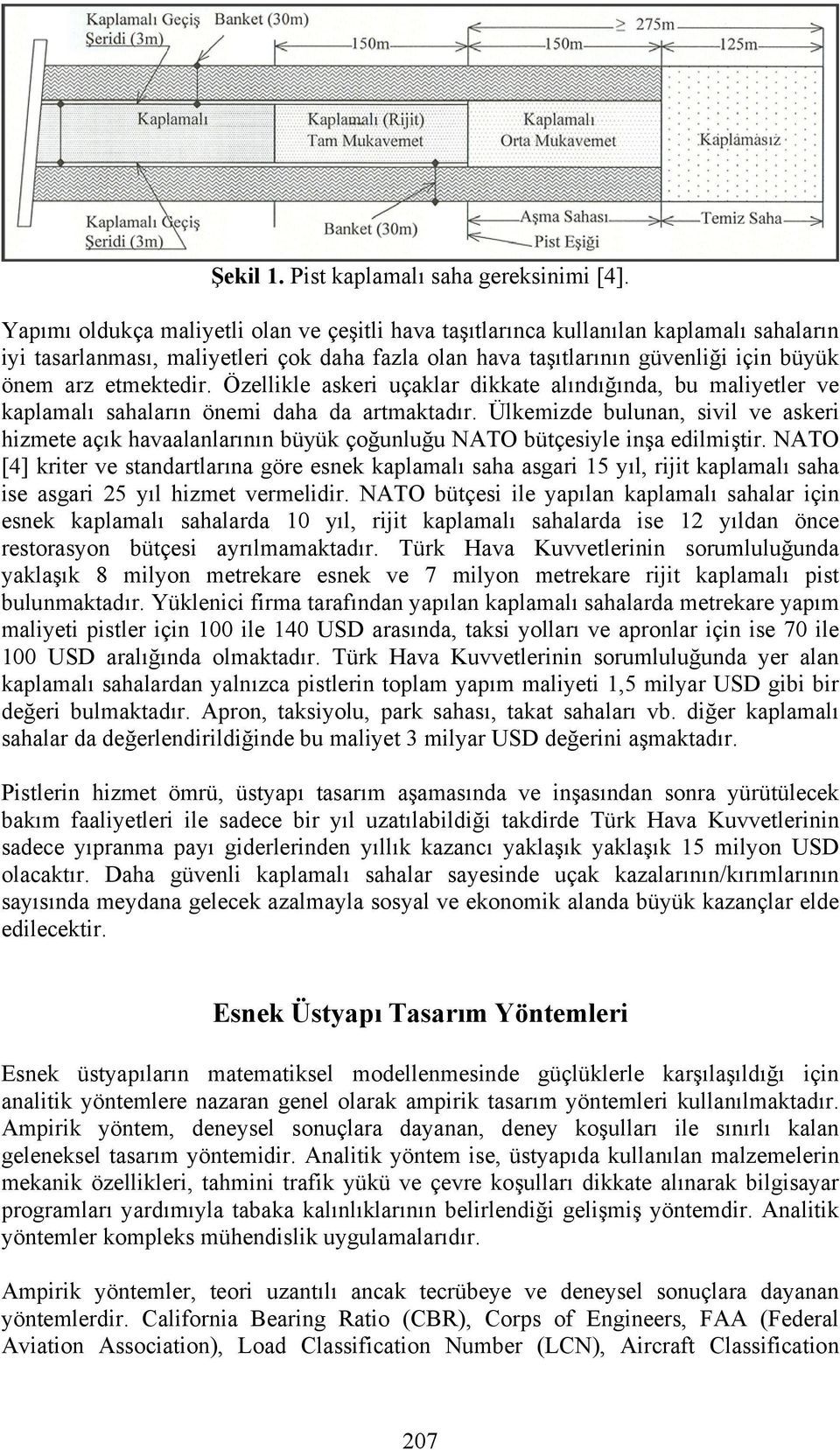 Özellikle askeri uçaklar dikkate alındığında, bu maliyetler ve kaplamalı sahaların önemi daha da artmaktadır.