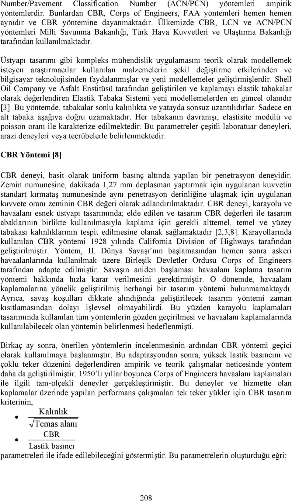 Üstyapı tasarımı gibi kompleks mühendislik uygulamasını teorik olarak modellemek isteyen araştırmacılar kullanılan malzemelerin şekil değiştirme etkilerinden ve bilgisayar teknolojisinden