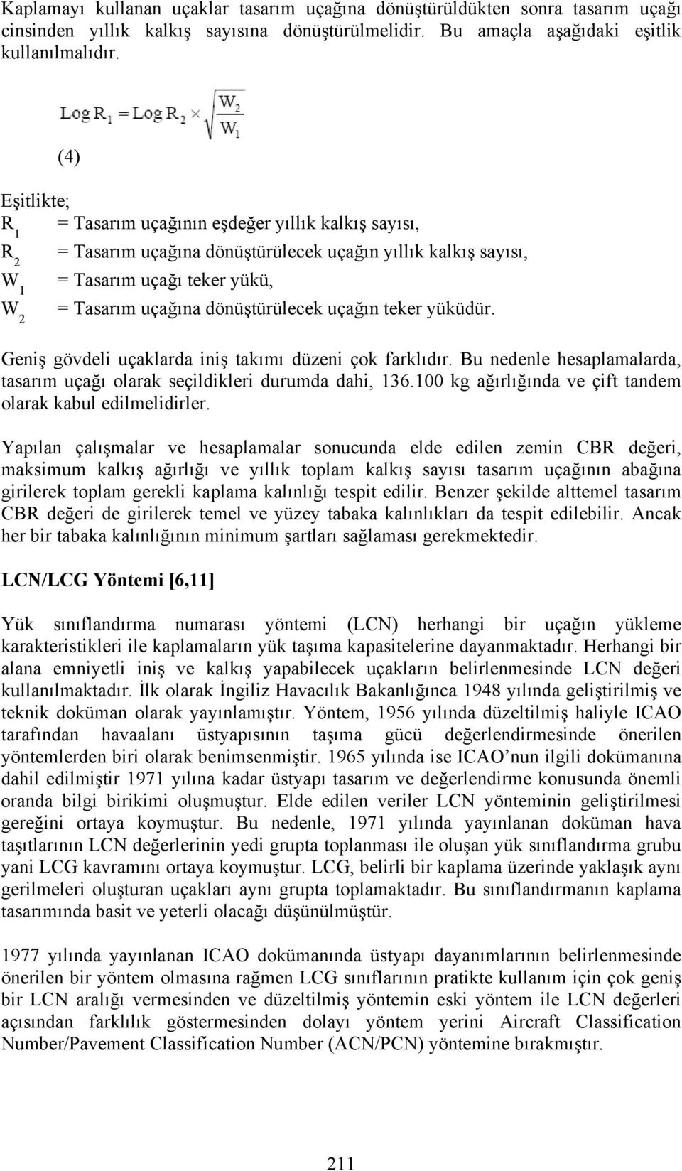 uçağın teker yüküdür. W 2 Geniş gövdeli uçaklarda iniş takımı düzeni çok farklıdır. Bu nedenle hesaplamalarda, tasarım uçağı olarak seçildikleri durumda dahi, 136.