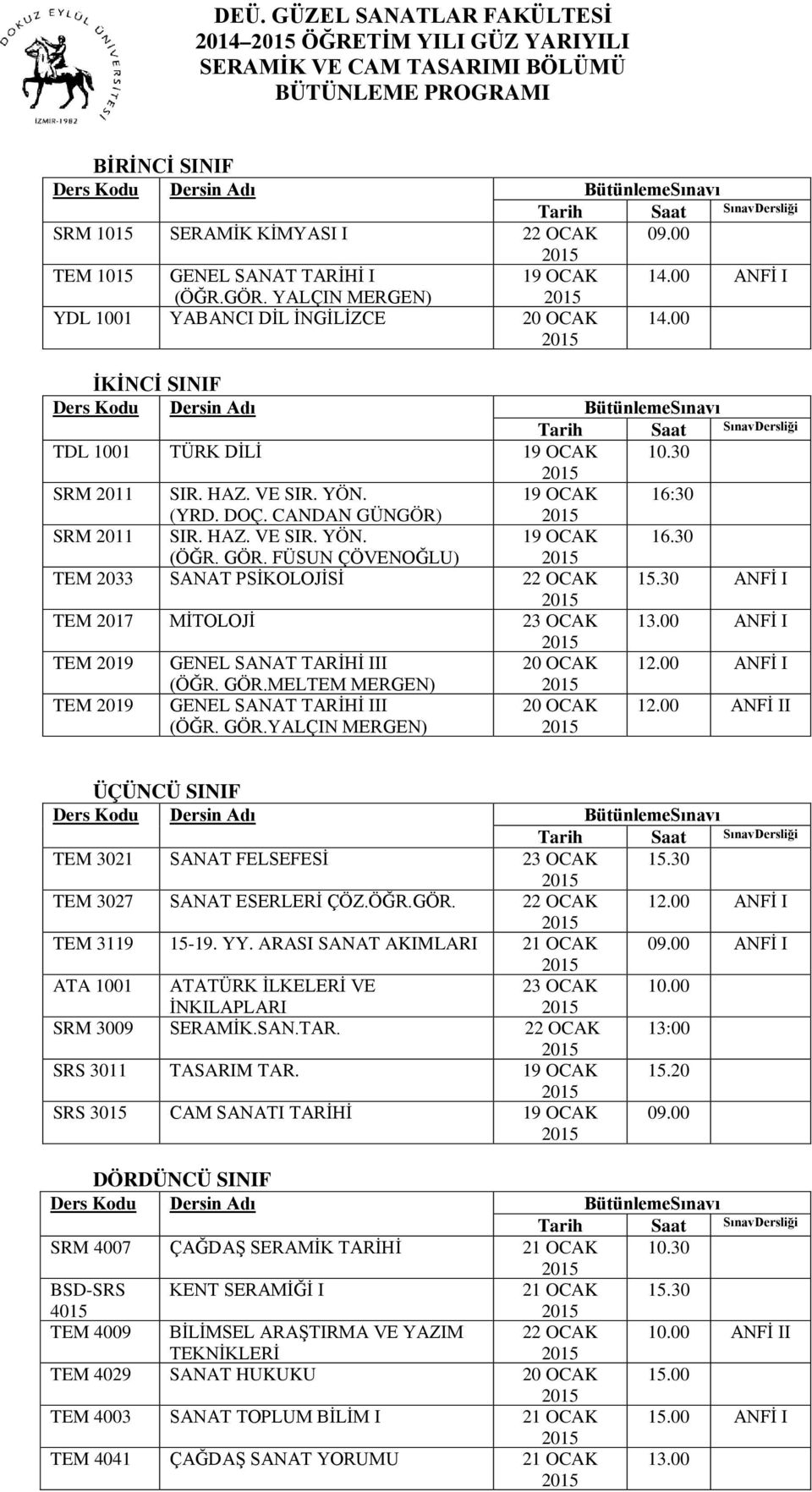 00 İKİNCİ SINIF Ders Kodu Dersin Adı BütünlemeSınavı Tarih Saat SınavDersliği TDL 1001 TÜRK DİLİ 19 OCAK 10.30 SRM 2011 SIR. HAZ. VE SIR. YÖN. 19 OCAK 16:30 (YRD. DOÇ. CANDAN GÜNGÖR) SRM 2011 SIR.