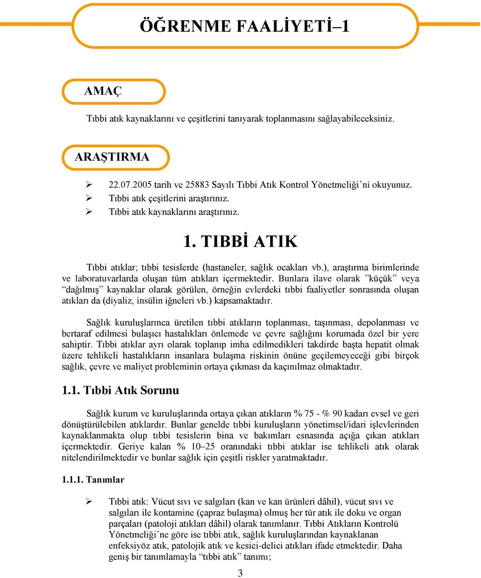 TIBBİ ATIK Tıbbi atıklar; tıbbi tesislerde (hastaneler, sağlık ocakları vb.), araştırma birimlerinde ve laboratuvarlarda oluşan tüm atıkları içermektedir.