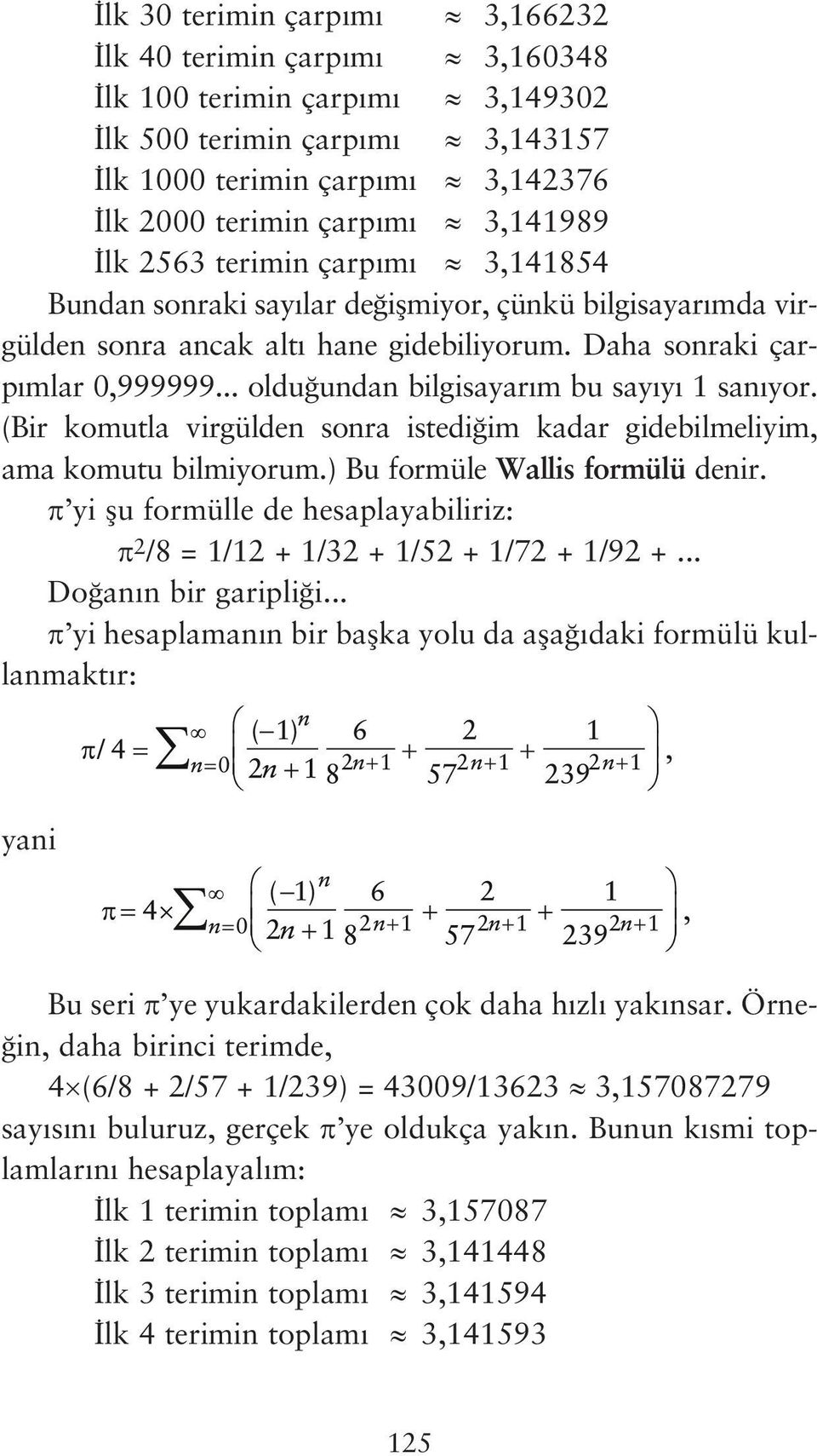 .. oldu undan bilgisayar m bu say y 1 san yor. (Bir komutla virgülden sonra istedi im kadar gidebilmeliyim, ama komutu bilmiyorum.) Bu formüle Wallis formülü denir.