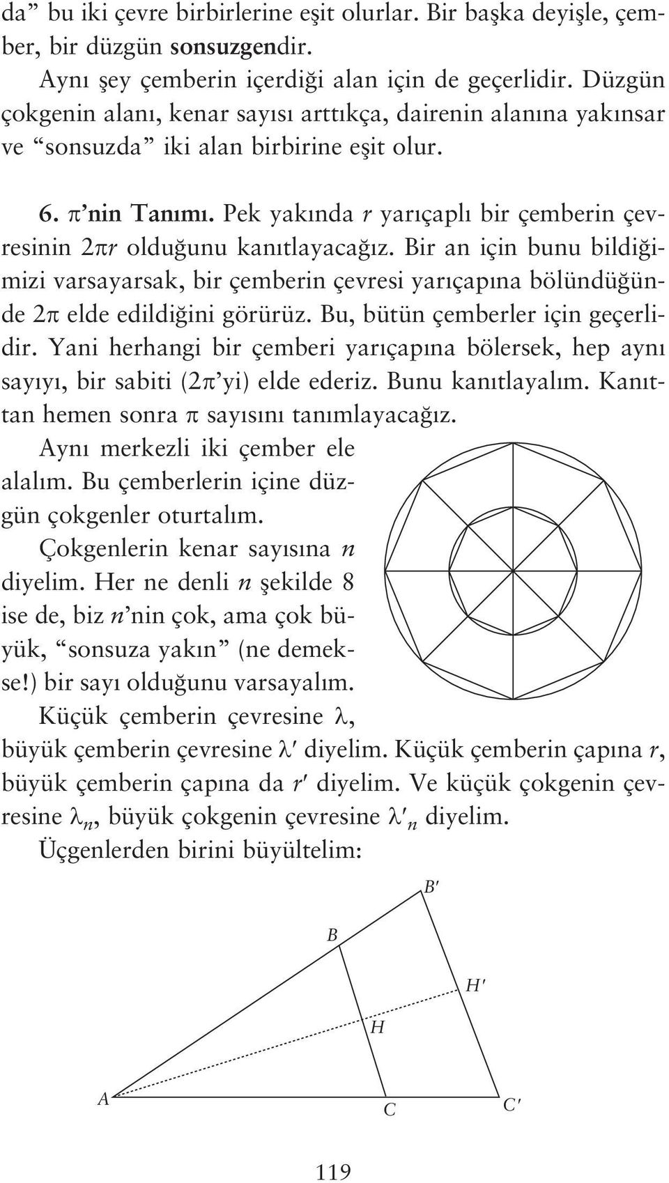 Pek yak nda r yar çapl bir çemberin çevresinin 2 r oldu unu kan tlayaca z. Bir an için bunu bildi imizi varsayarsak, bir çemberin çevresi yar çap na bölündü ünde 2 elde edildi ini görürüz.