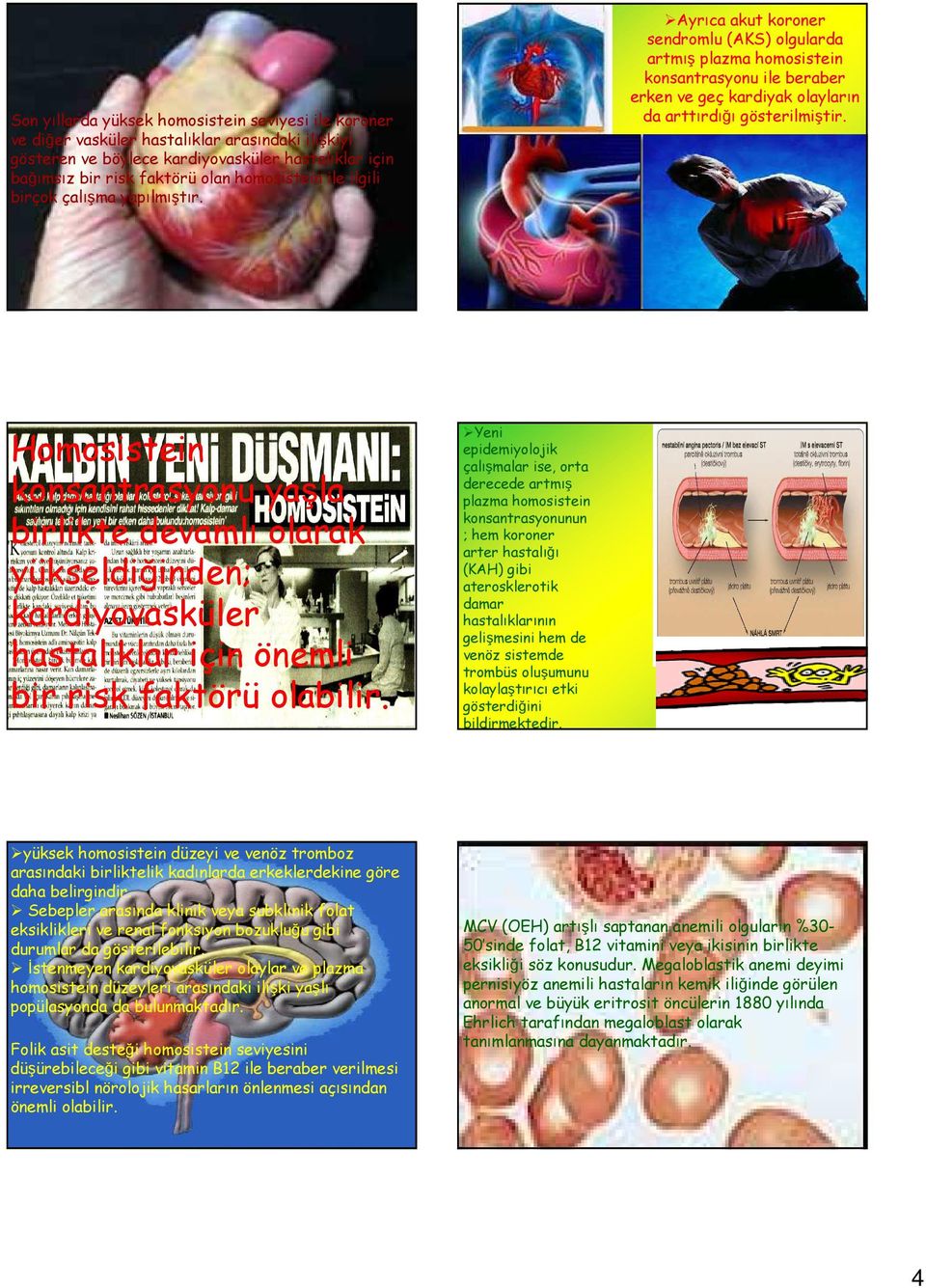 Homosistein konsantrasyonu yaşla birlikte devamlı olarak yükseldiğinden; kardiyovasküler hastalıklar için önemli bir risk faktörü olabilir.