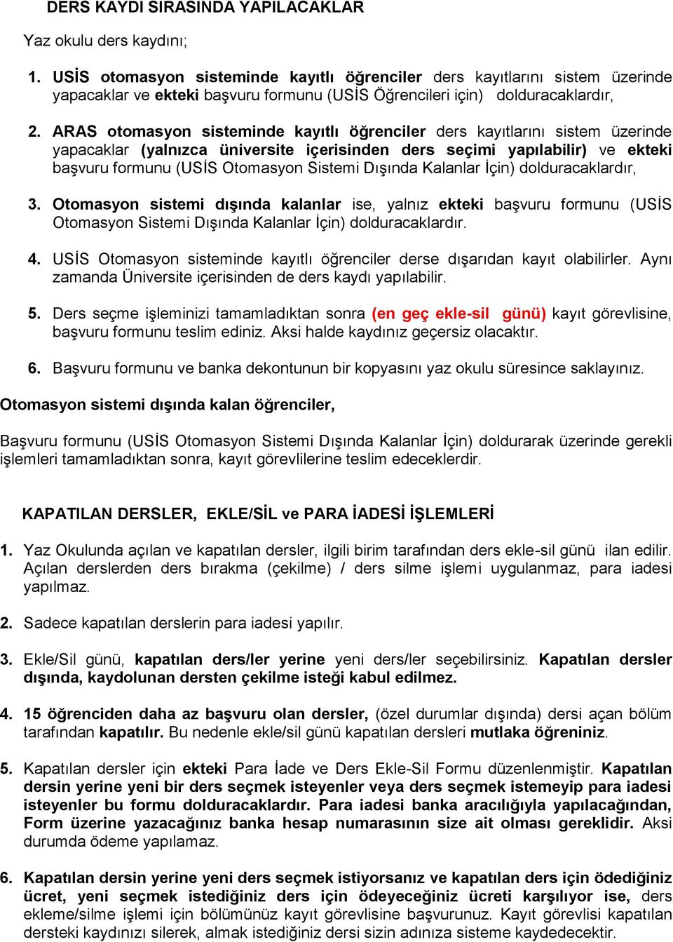 ARAS otomasyon sisteminde kayıtlı öğrenciler ders kayıtlarını sistem üzerinde yapacaklar (yalnızca üniversite içerisinden ders seçimi yapılabilir) ve ekteki başvuru formunu (USİS Otomasyon Sistemi