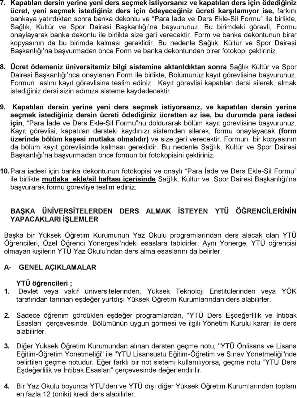 Bu birimdeki görevli, Formu onaylayarak banka dekontu ile birlikte size geri verecektir. Form ve banka dekontunun birer kopyasının da bu birimde kalması gereklidir.