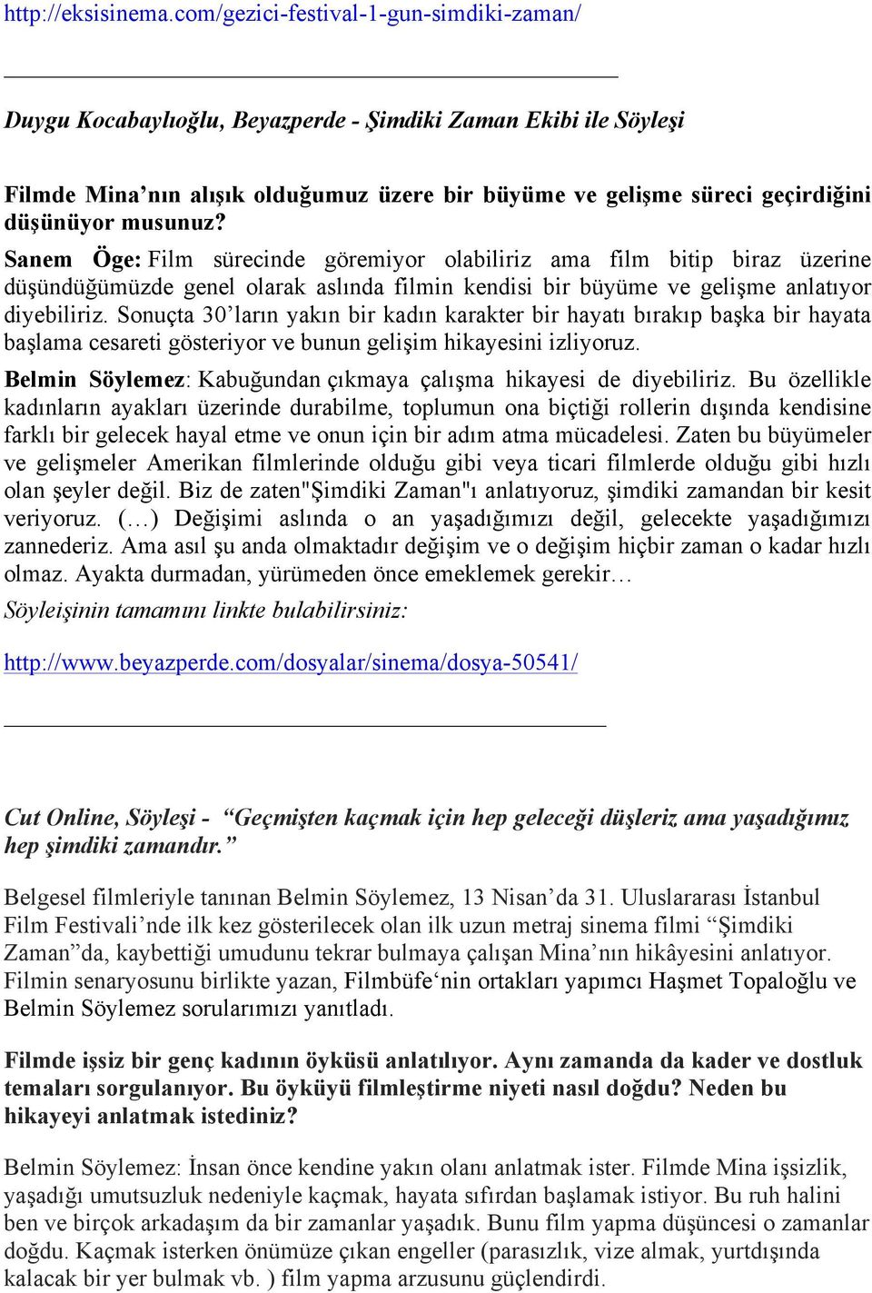 musunuz? Sanem Öge: Film sürecinde göremiyor olabiliriz ama film bitip biraz üzerine düşündüğümüzde genel olarak aslında filmin kendisi bir büyüme ve gelişme anlatıyor diyebiliriz.