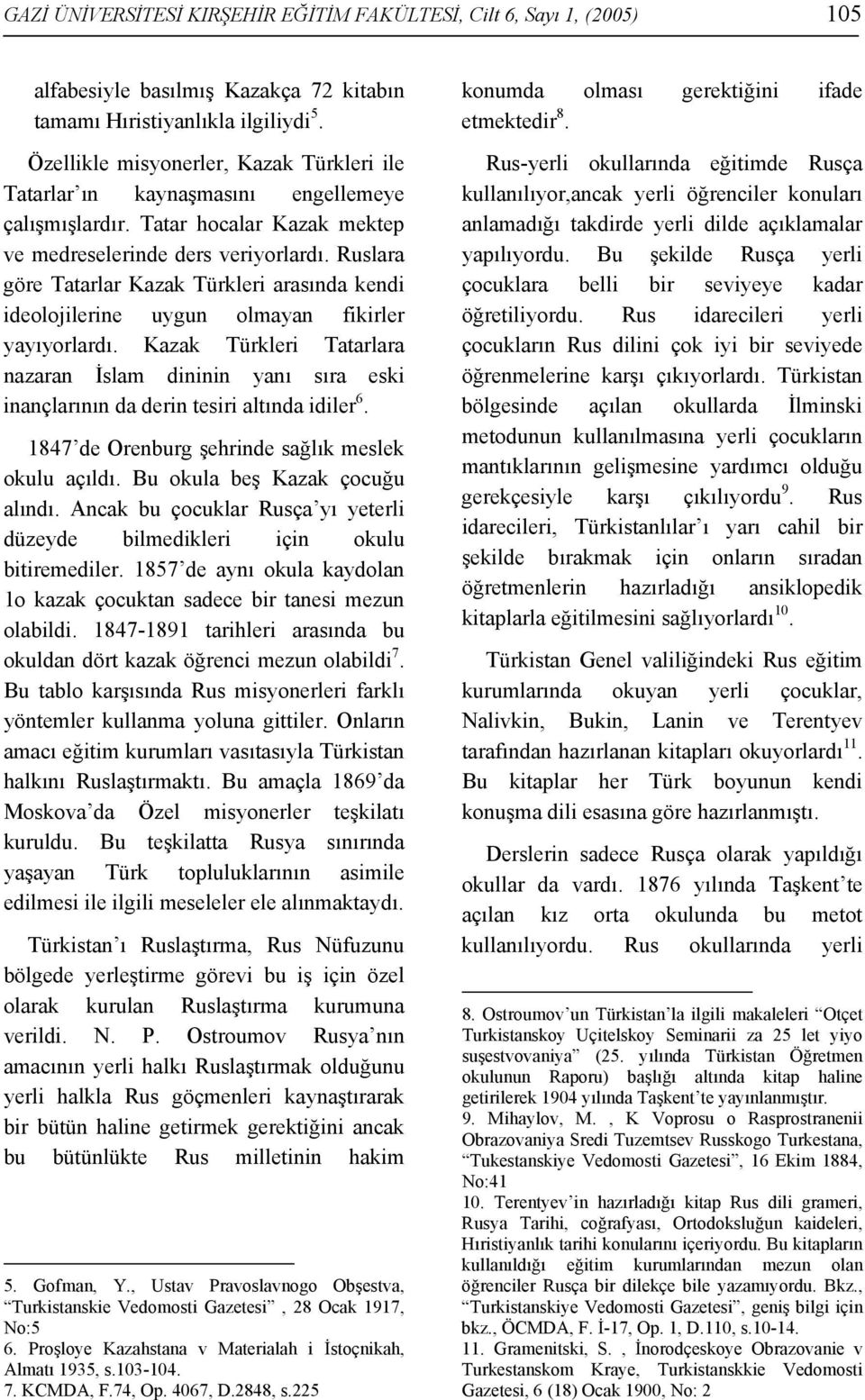 Ruslara göre Tatarlar Kazak Türkleri arasında kendi ideolojilerine uygun olmayan fikirler yayıyorlardı.