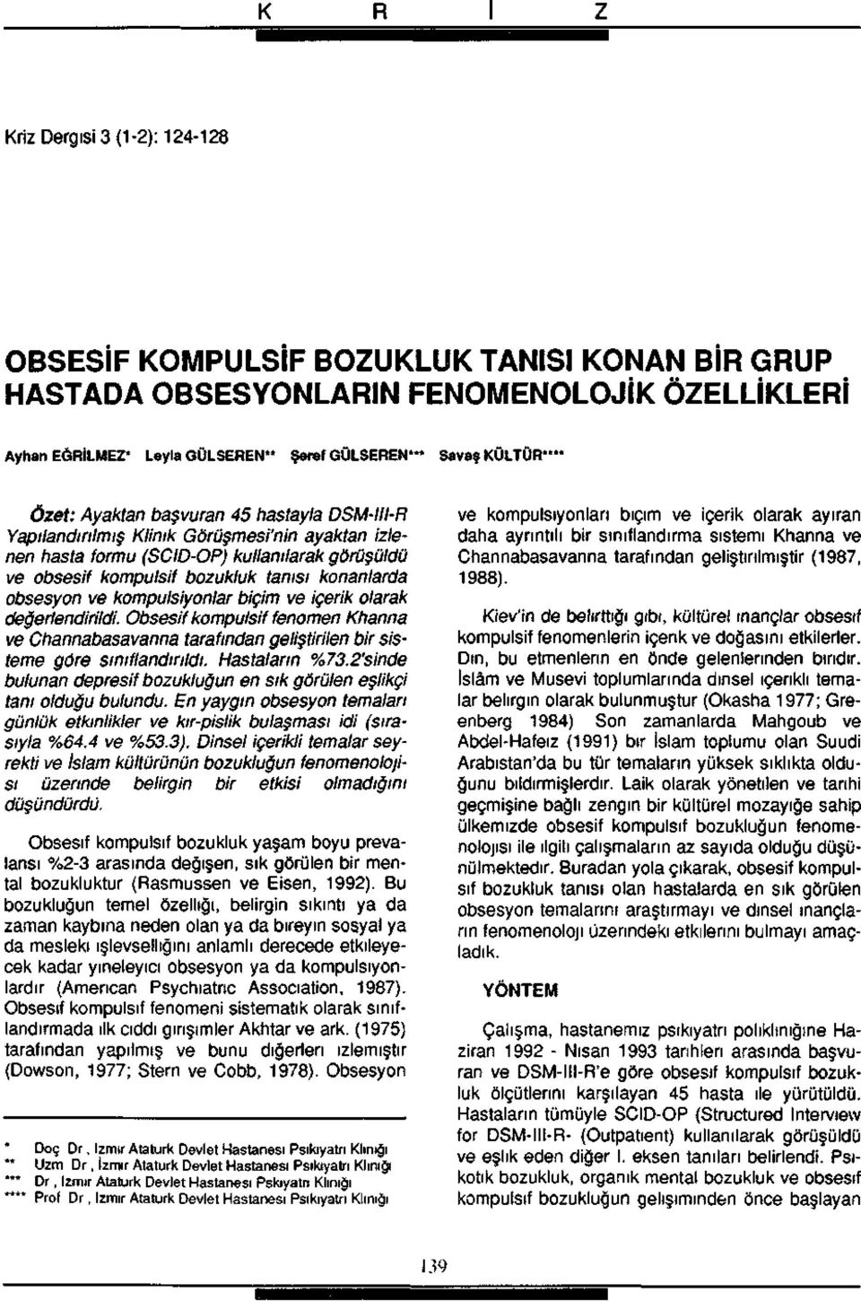 kompulsiyonlar biçim ve içerik olarak değerlendirildi. Obsesif kompulsif fenomen Khanna ve Channabasavanna tarafından geliştirilen bir sisteme göre sınıflandırıldı. Hastaların %.