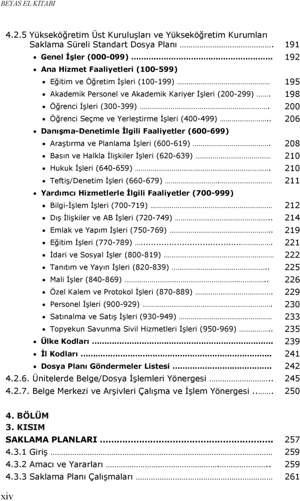 200 Öğrenci Seçme ve Yerleştirme İşleri (400-499).. 206 Danışma-Denetimle İlgili Faaliyetler (600-699) Araştırma ve Planlama İşleri (600-619).