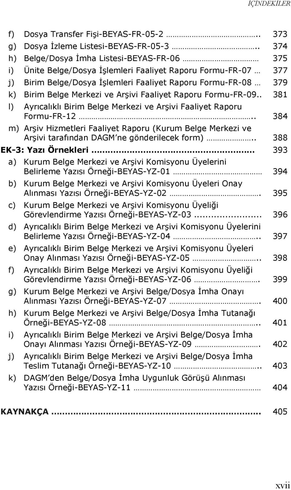 ve Arşivi Faaliyet Raporu Formu-FR-09.. 381 l) Ayrıcalıklı Birim Belge Merkezi ve Arşivi Faaliyet Raporu Formu-FR-12.