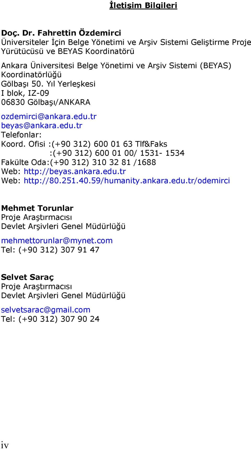 Koordinatörlüğü Gölbaşı 50. Yıl Yerleşkesi I blok, IZ-09 06830 Gölbaşı/ANKARA ozdemirci@ankara.edu.tr beyas@ankara.edu.tr Telefonlar: Koord.