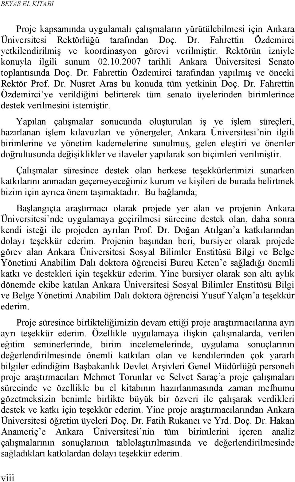 Fahrettin Özdemirci tarafından yapılmış ve önceki Rektör Prof. Dr. Nusret Aras bu konuda tüm yetkinin Doç. Dr. Fahrettin Özdemirci ye verildiğini belirterek tüm senato üyelerinden birimlerince destek verilmesini istemiştir.