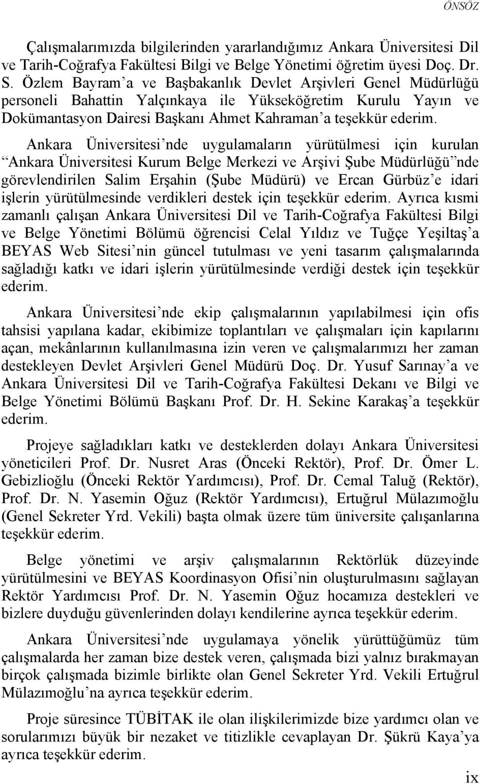 Ankara Üniversitesi nde uygulamaların yürütülmesi için kurulan Ankara Üniversitesi Kurum Belge Merkezi ve Arşivi Şube Müdürlüğü nde görevlendirilen Salim Erşahin (Şube Müdürü) ve Ercan Gürbüz e idari