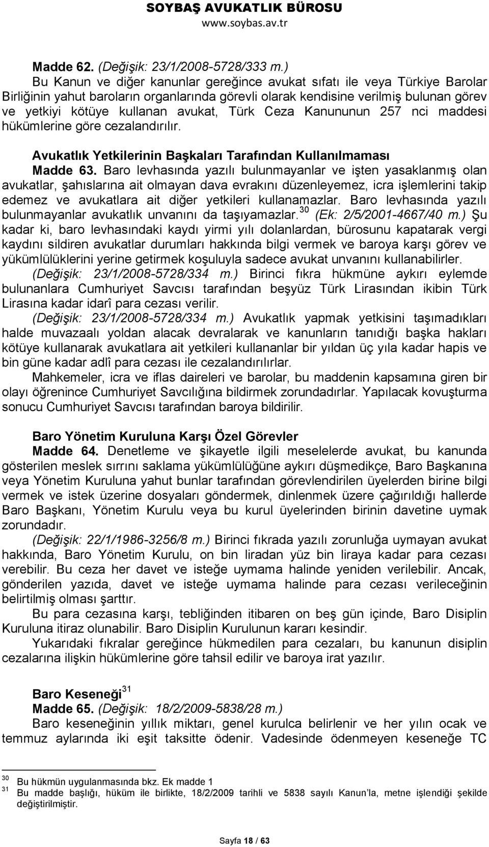 avukat, Türk Ceza Kanununun 257 nci maddesi hükümlerine göre cezalandırılır. Avukatlık Yetkilerinin BaĢkaları Tarafından Kullanılmaması Madde 63.