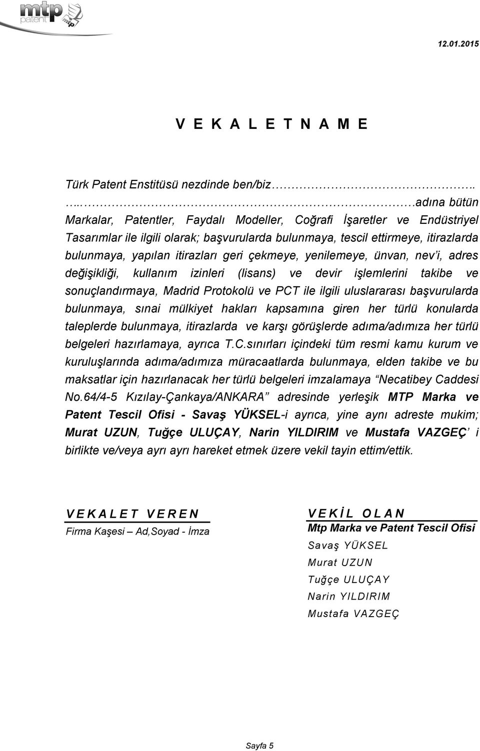 itirazları geri çekmeye, yenilemeye, ünvan, nev i, adres değişikliği, kullanım izinleri (lisans) ve devir işlemlerini takibe ve sonuçlandırmaya, Madrid Protokolü ve PCT ile ilgili uluslararası