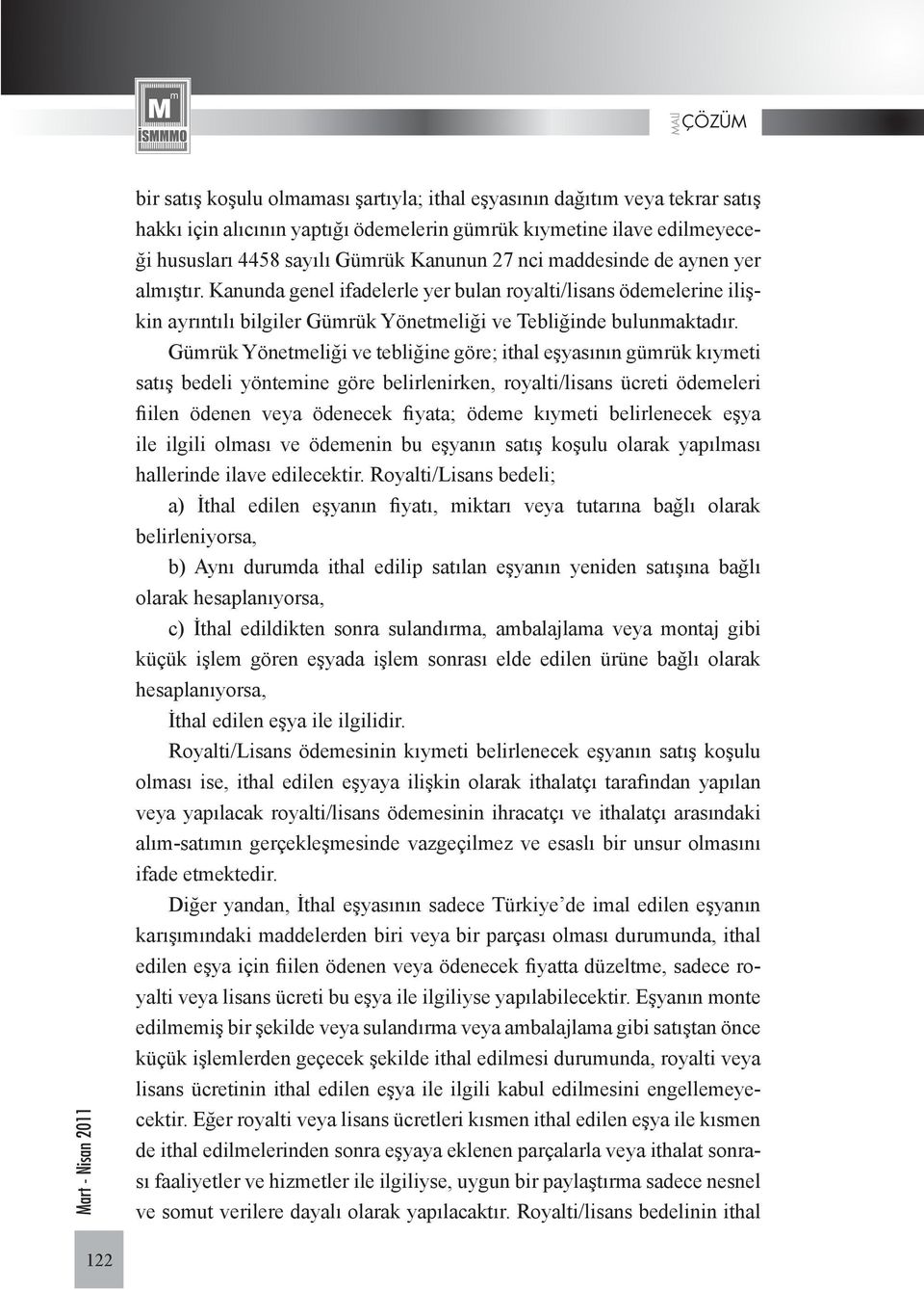 Gümrük Yönetmeliği ve tebliğine göre; ithal eşyasının gümrük kıymeti satış bedeli yöntemine göre belirlenirken, royalti/lisans ücreti ödemeleri fiilen ödenen veya ödenecek fiyata; ödeme kıymeti