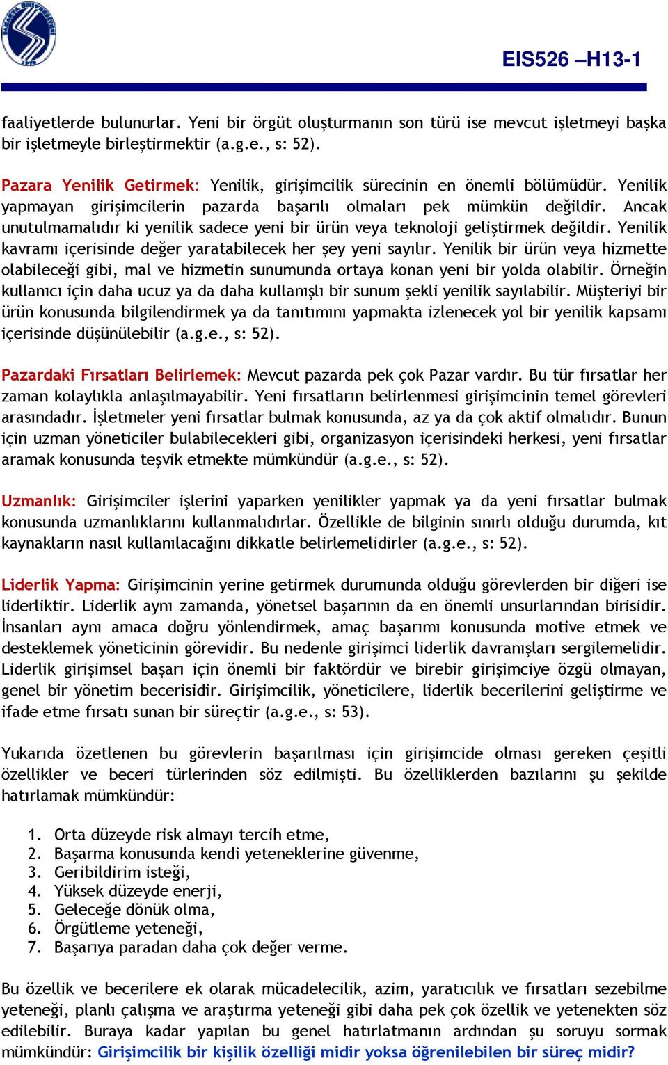 Ancak unutulmamalıdır ki yenilik sadece yeni bir ürün veya teknoloji geliştirmek değildir. Yenilik kavramı içerisinde değer yaratabilecek her şey yeni sayılır.