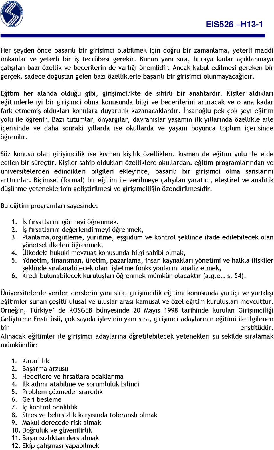 Ancak kabul edilmesi gereken bir gerçek, sadece doğuştan gelen bazı özelliklerle başarılı bir girişimci olunmayacağıdır. Eğitim her alanda olduğu gibi, girişimcilikte de sihirli bir anahtardır.