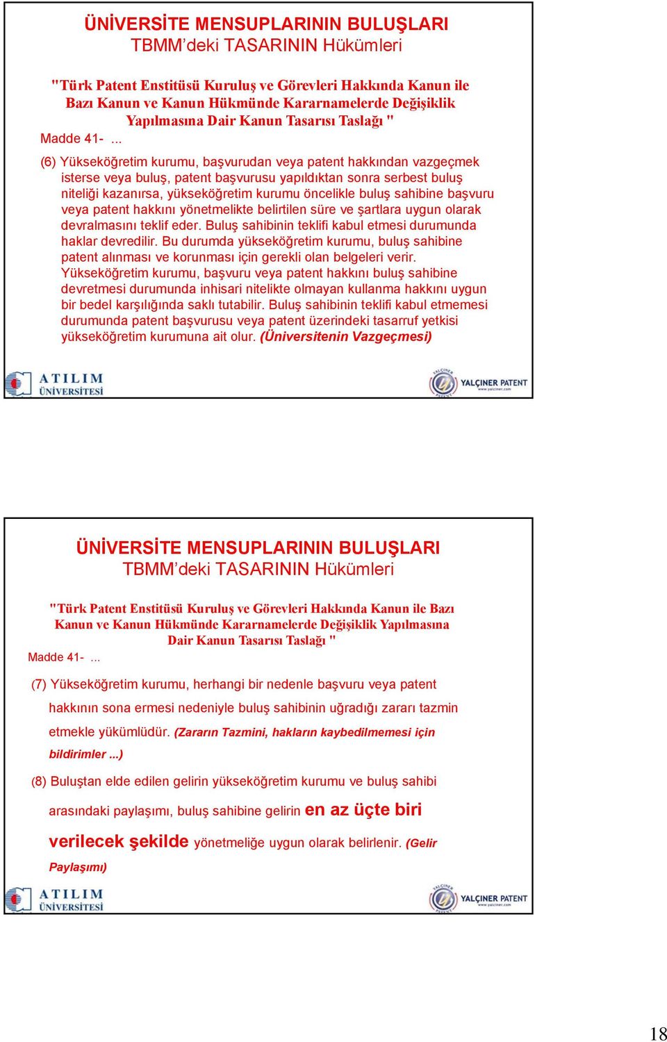 .. (6) Yükseköğretim kurumu, başvurudan veya patent hakkından vazgeçmek isterse veya buluş, patent başvurusu yapıldıktan sonra serbest buluş niteliği kazanırsa, yükseköğretim kurumu öncelikle buluş