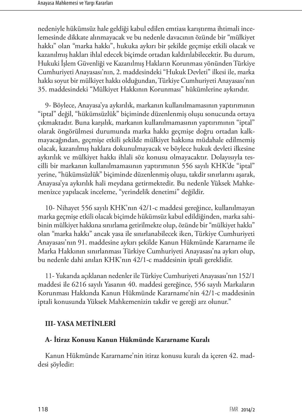 Bu durum, Hukuki İşlem Güvenliği ve Kazanılmış Hakların Korunması yönünden Türkiye Cumhuriyeti Anayasası nın, 2.