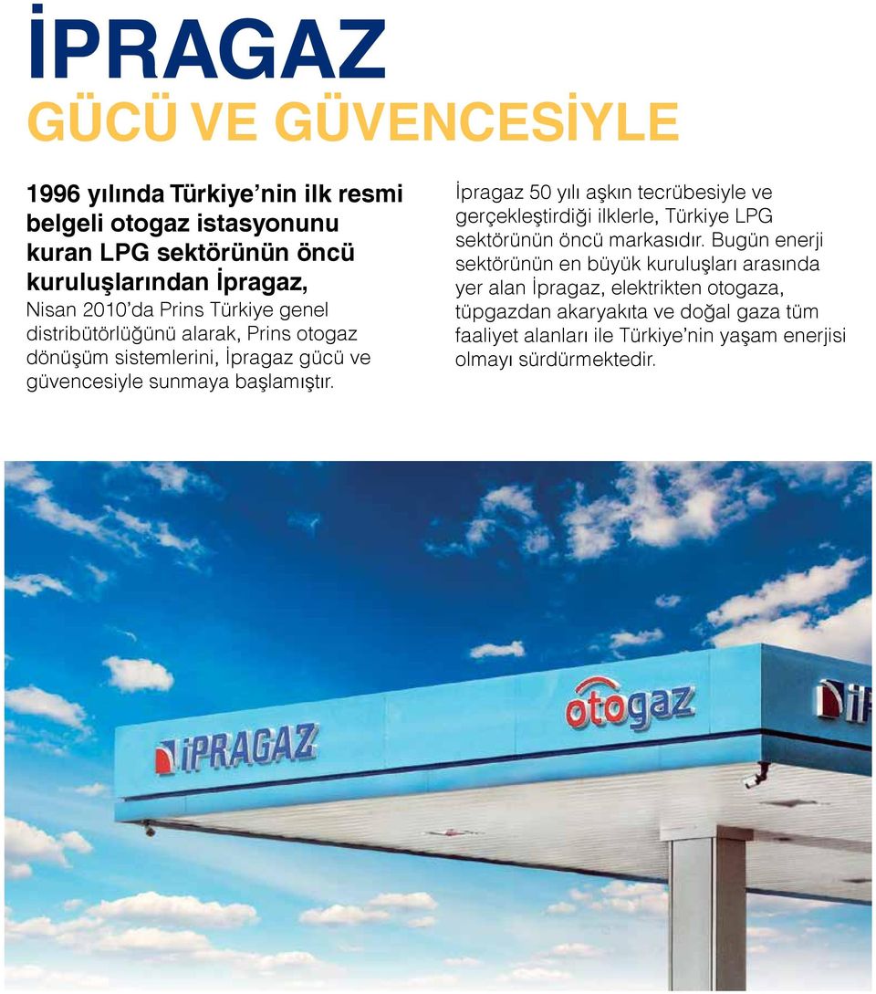 İpragaz 50 yılı aşkın tecrübesiyle ve gerçekleştirdiği ilklerle, Türkiye LPG sektörünün öncü markasıdır.