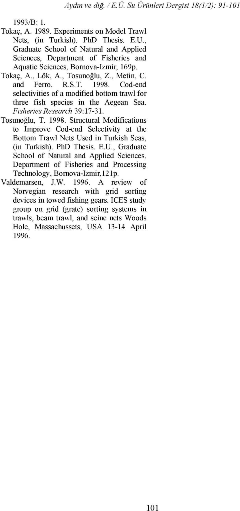 Cod-end selectivities of a modified bottom trawl for three fish species in the Aegean Sea. Fisheries Research 39:17-31. Tosunoğlu, T. 1998.