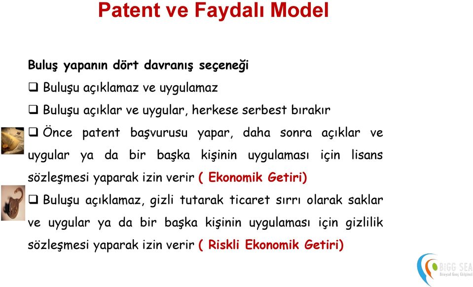 için lisans sözleşmesi yaparak izin verir ( Ekonomik Getiri) Buluşu açıklamaz, gizli tutarak ticaret sırrı olarak