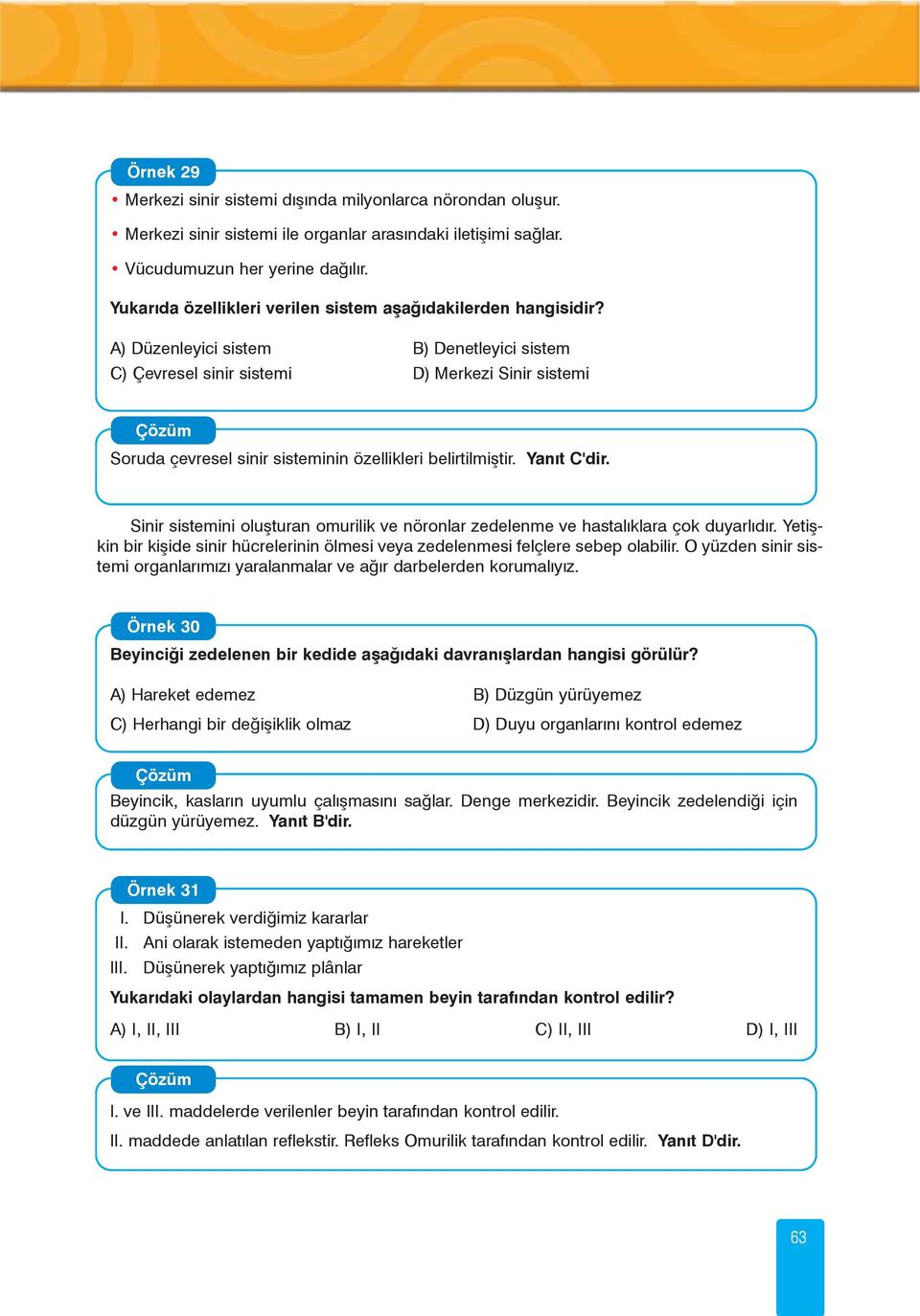 A) Düzenleyici sistem B) Denetleyici sistem C) Çevresel sinir sistemi D) Merkezi Sinir sistemi Soruda çevresel sinir sisteminin özellikleri belirtilmiþtir. Yanýt C'dir.