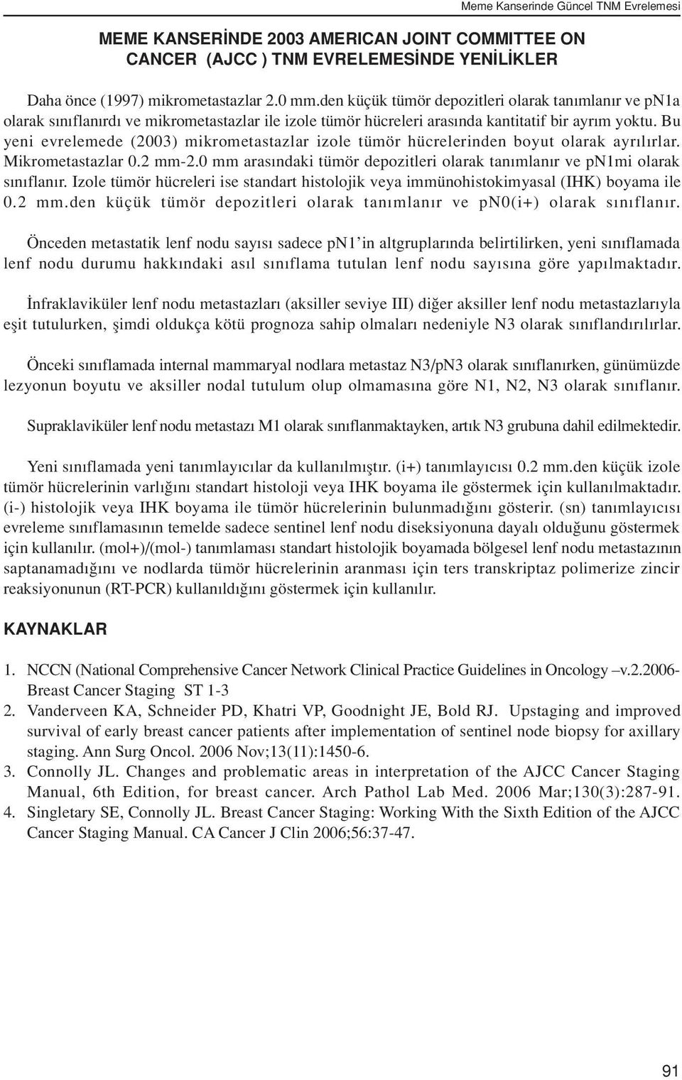 Bu yeni evrelemede (2003) mikrometastazlar izole tümör hücrelerinden boyut olarak ayr l rlar. Mikrometastazlar 0.2 mm-2.0 mm aras ndaki tümör depozitleri olarak tan mlan r ve pn1mi olarak s n flan r.