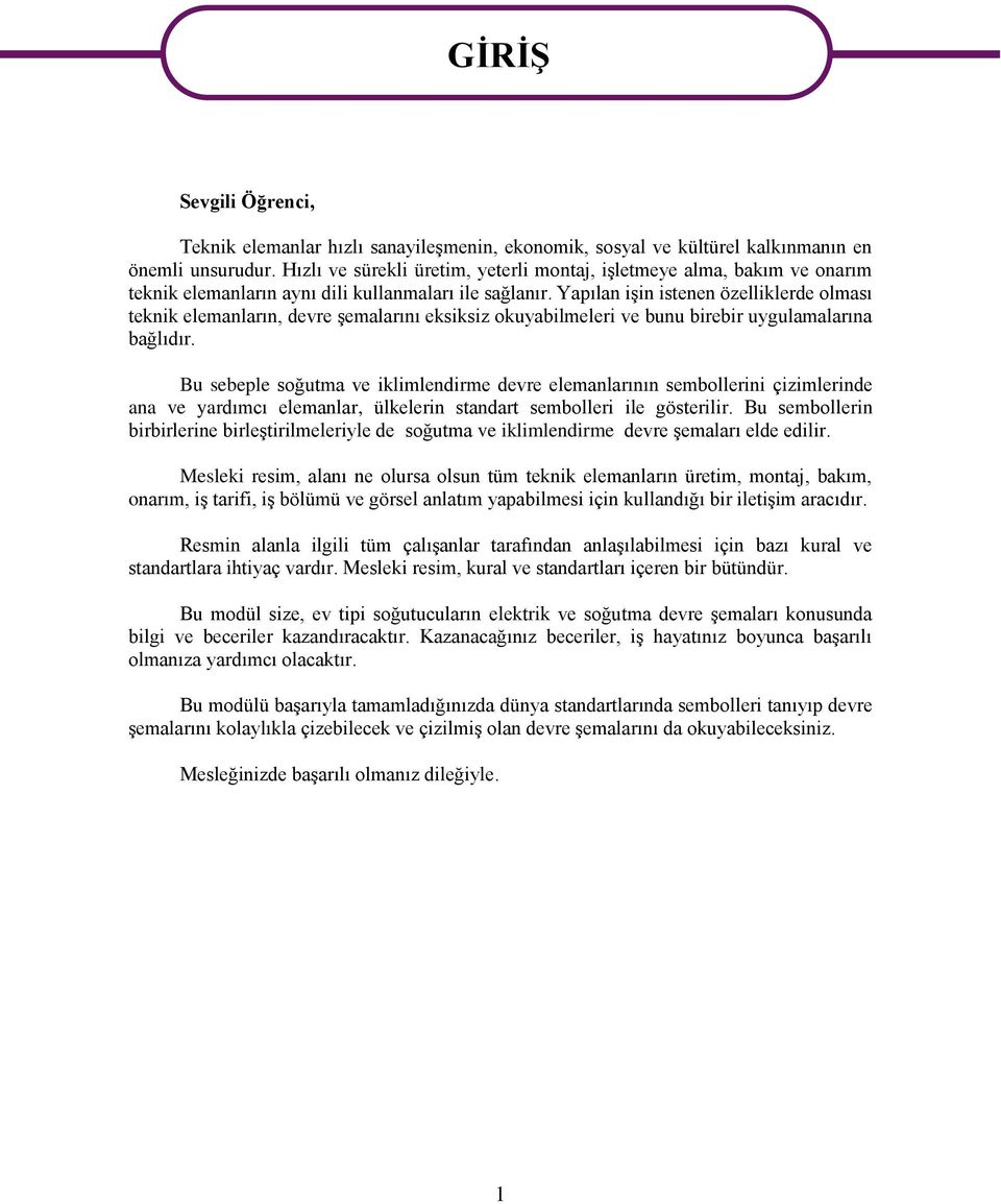 Yapılan işin istenen özelliklerde olması teknik elemanların, devre şemalarını eksiksiz okuyabilmeleri ve bunu birebir uygulamalarına bağlıdır.