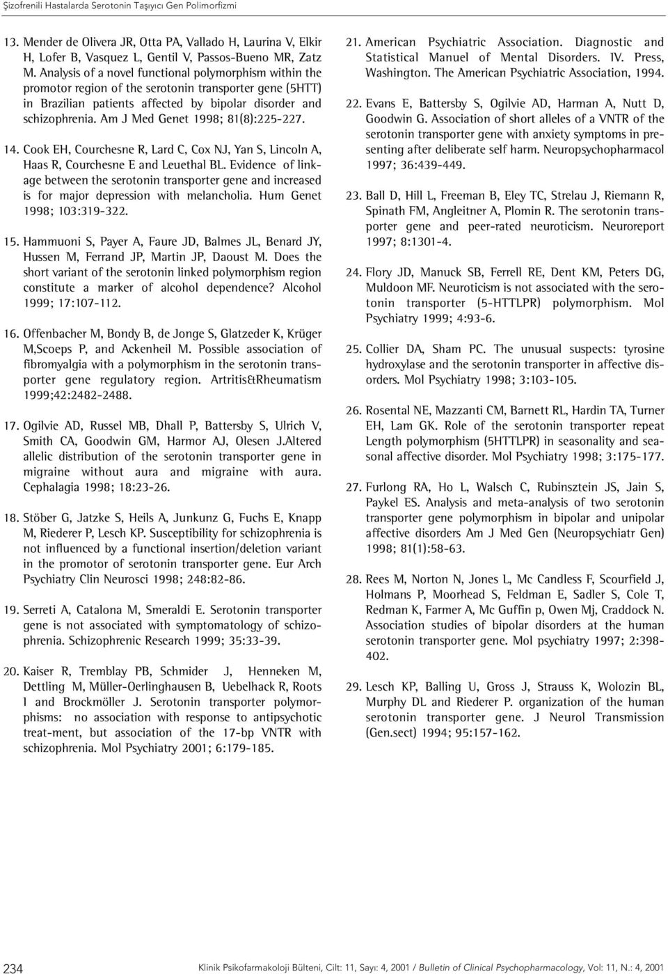 Am J Med Genet 1998; 81(8):225-227. 14. Cook EH, Courchesne R, Lard C, Cox NJ, Yan S, Lincoln A, Haas R, Courchesne E and Leuethal BL.