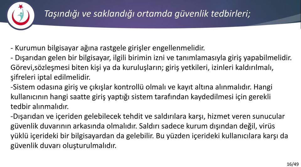 Görevi,sözleşmesi biten kişi ya da kuruluşların; giriş yetkileri, izinleri kaldırılmalı, şifreleri iptal edilmelidir. -Sistem odasına giriş ve çıkışlar kontrollü olmalı ve kayıt altına alınmalıdır.