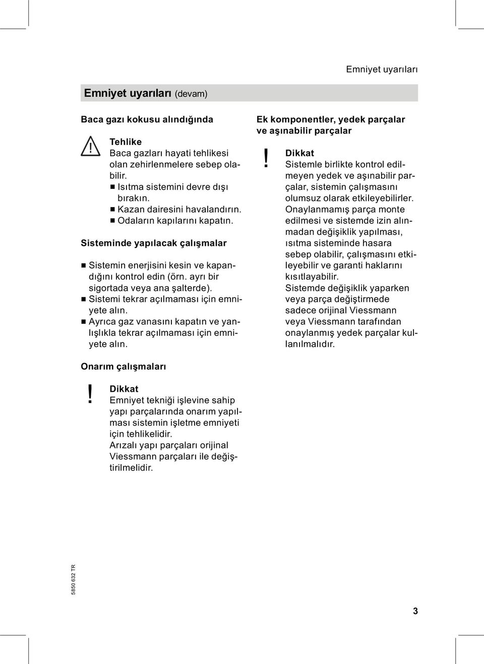 & Sistemi tekrar açılmaması için emniyete alın. & Ayrıca gaz vanasını kapatın veyanlışlıkla tekrar açılmaması için emniyete alın. Ek komponentler, yedek parçalar ve aşınabilir parçalar!