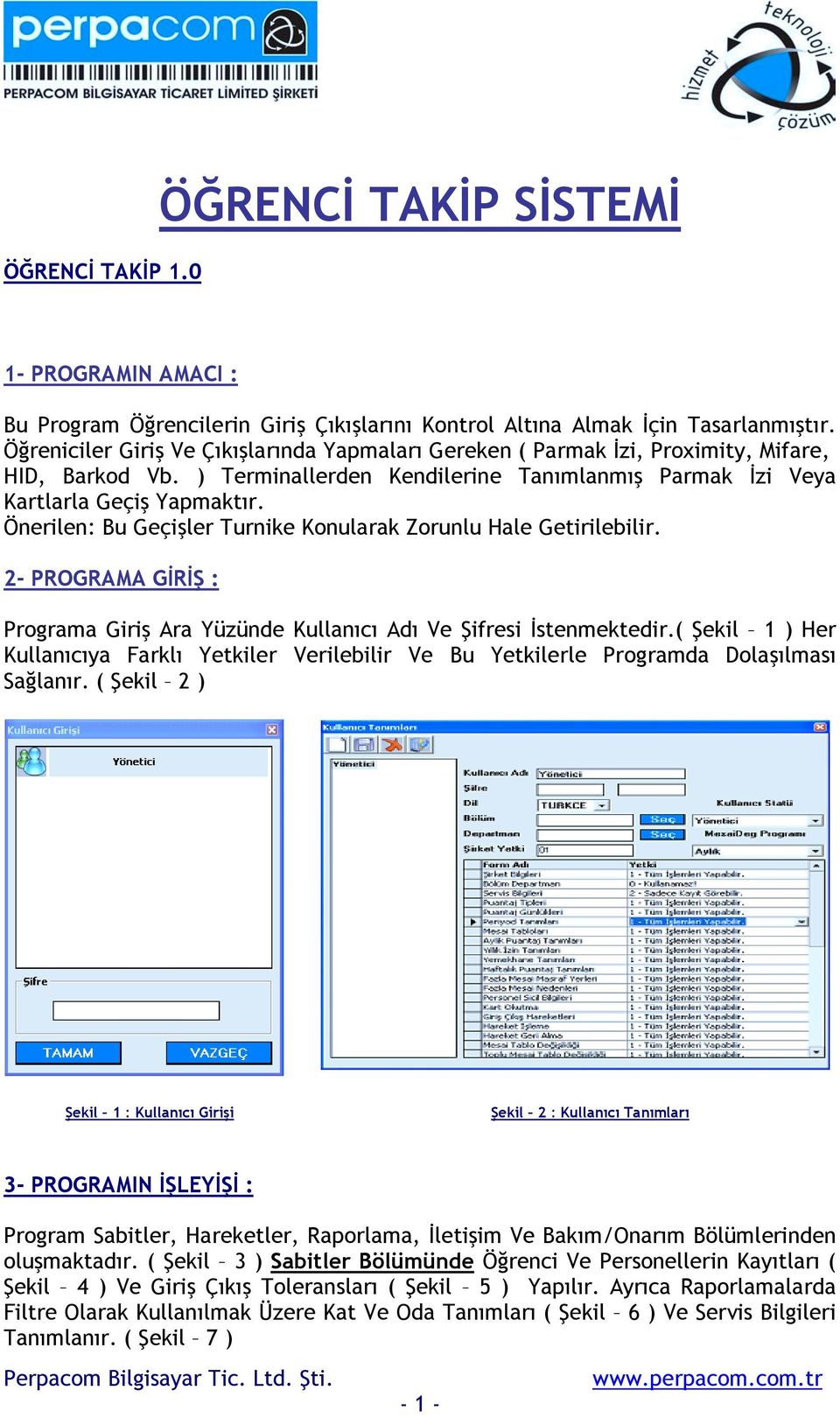 Önerilen: Bu Geçişler Turnike Konularak Zorunlu Hale Getirilebilir. 2- PROGRAMA GİRİŞ : Programa Giriş Ara Yüzünde Kullanõcõ Adõ Ve Şifresi İstenmektedir.