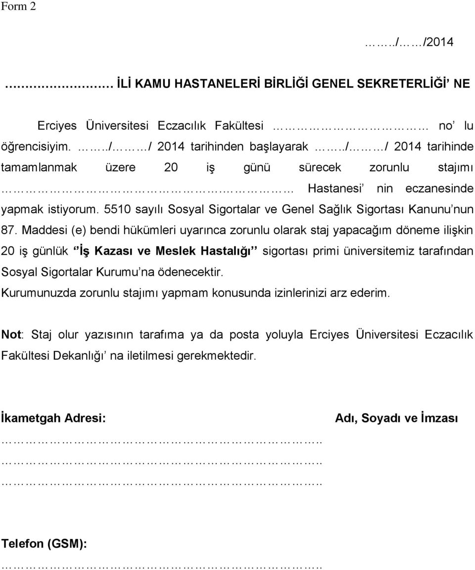 Maddesi (e) bendi hükümleri uyarınca zorunlu olarak staj yapacağım döneme ilişkin 20 iş günlük ĠĢ Kazası ve Meslek Hastalığı sigortası primi üniversitemiz tarafından Sosyal Sigortalar Kurumu na