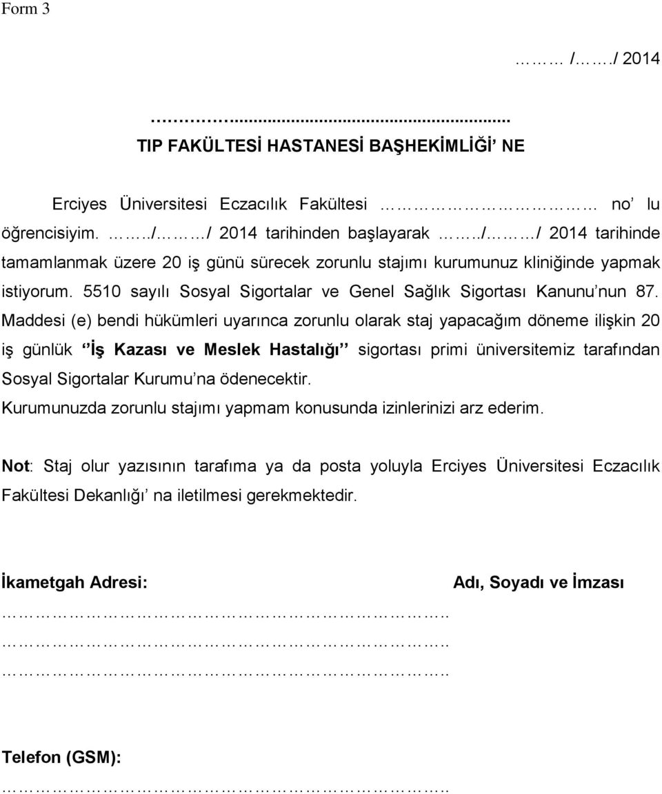 Maddesi (e) bendi hükümleri uyarınca zorunlu olarak staj yapacağım döneme ilişkin 20 iş günlük ĠĢ Kazası ve Meslek Hastalığı sigortası primi üniversitemiz tarafından Sosyal Sigortalar Kurumu na