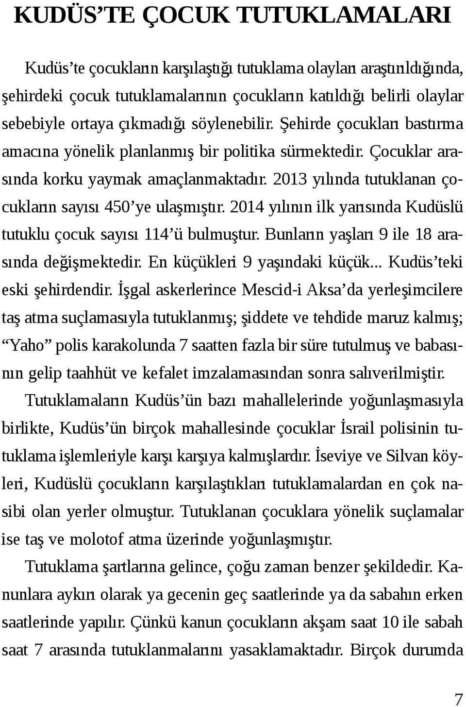 2013 yılında tutuklanan çocukların sayısı 450 ye ulaşmıştır. 2014 yılının ilk yarısında Kudüslü tutuklu çocuk sayısı 114 ü bulmuştur. Bunların yaşları 9 ile 18 arasında değişmektedir.