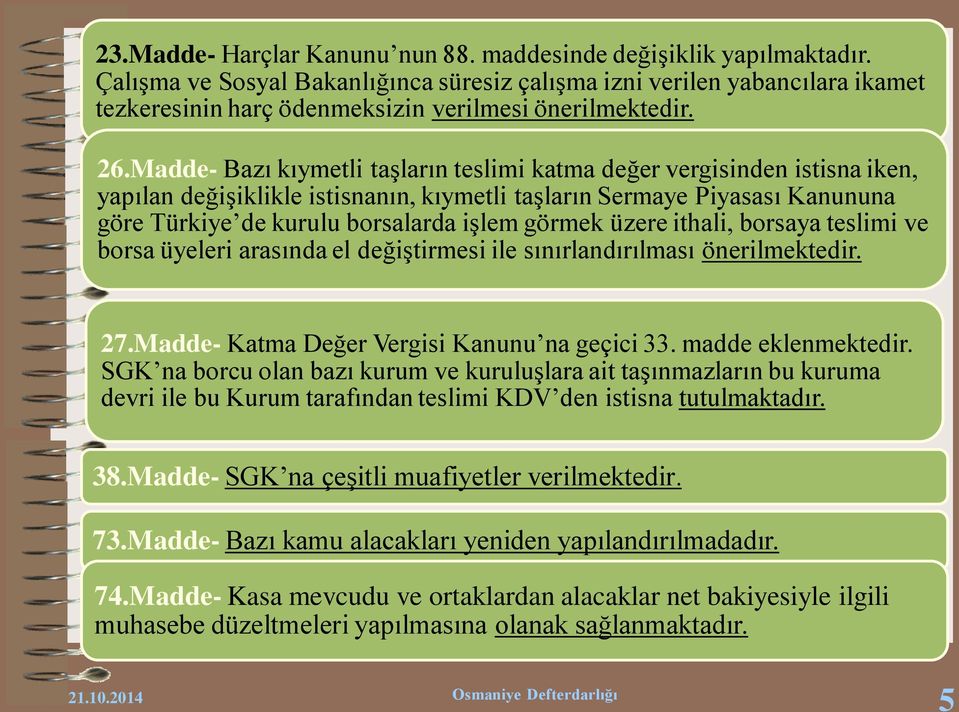 Madde- Bazı kıymetli taşların teslimi katma değer vergisinden istisna iken, yapılan değişiklikle istisnanın, kıymetli taşların Sermaye Piyasası Kanununa göre Türkiye de kurulu borsalarda işlem görmek