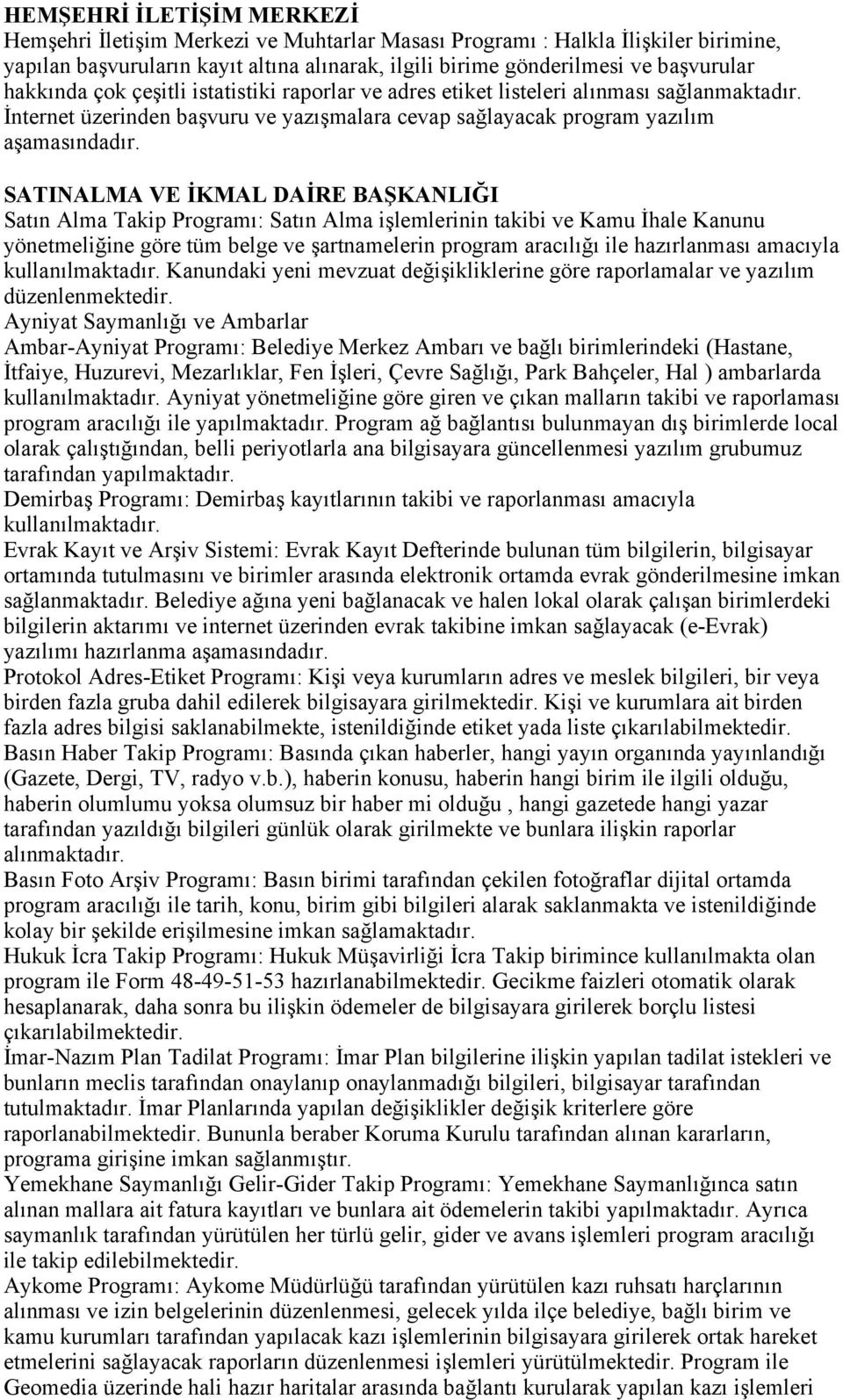 SATINALMA VE İKMAL DAİRE BAŞKANLIĞI Satın Alma Takip Programı: Satın Alma işlemlerinin takibi ve Kamu İhale Kanunu yönetmeliğine göre tüm belge ve şartnamelerin program aracılığı ile hazırlanması