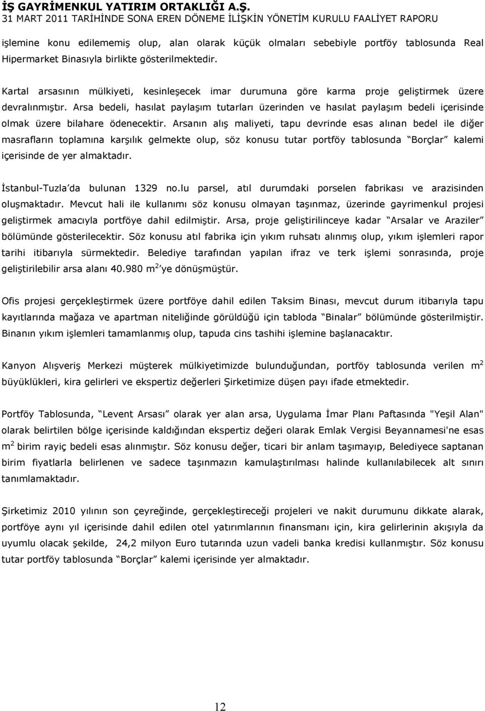 Arsa bedeli, hasılat paylaşım tutarları üzerinden ve hasılat paylaşım bedeli içerisinde olmak üzere bilahare ödenecektir.