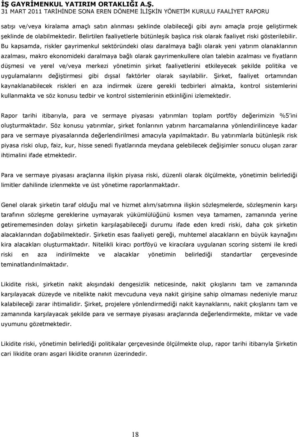 Bu kapsamda, riskler gayrimenkul sektöründeki olası daralmaya bağlı olarak yeni yatırım olanaklarının azalması, makro ekonomideki daralmaya bağlı olarak gayrimenkullere olan talebin azalması ve