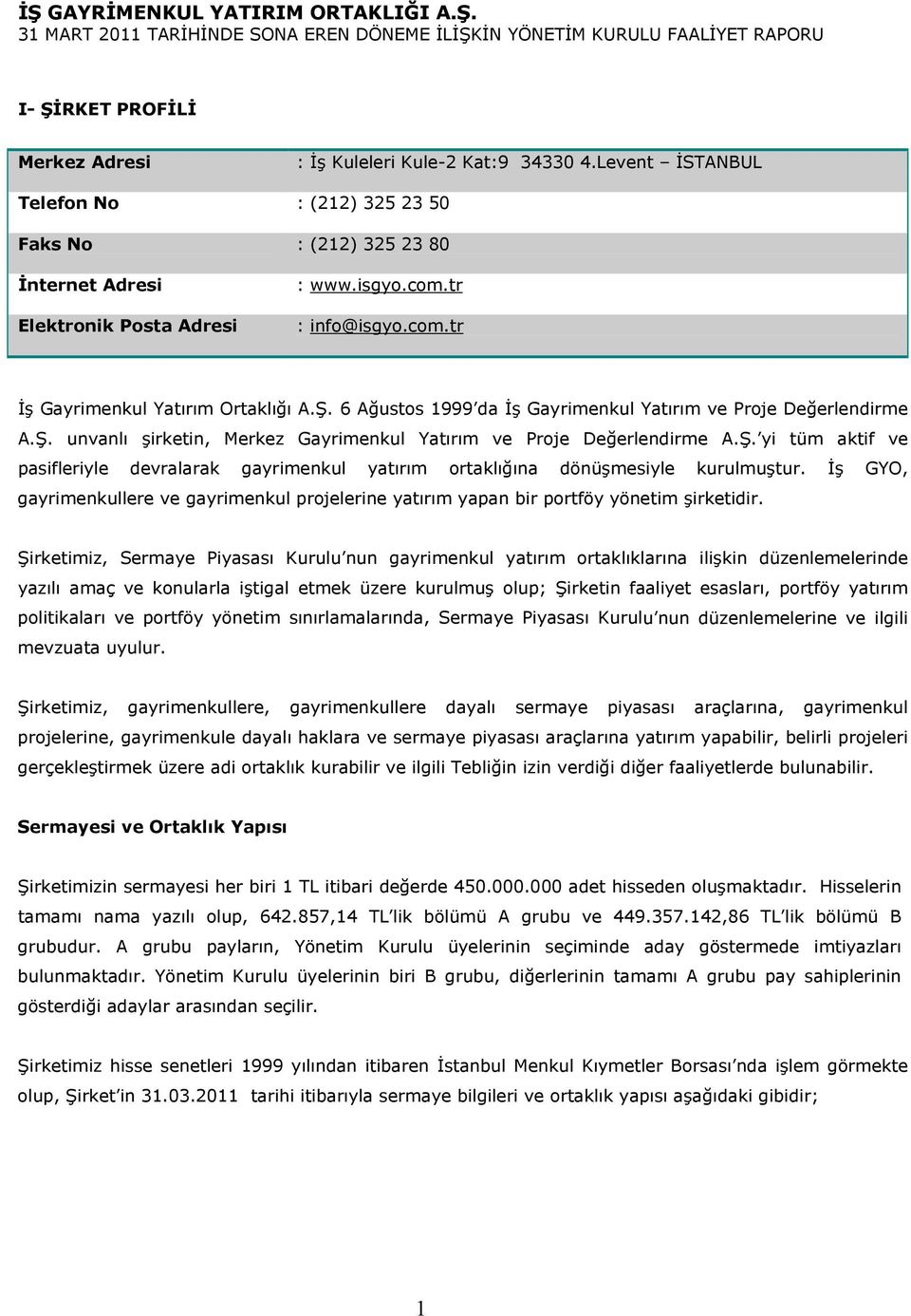 Ş. yi tüm aktif ve pasifleriyle devralarak gayrimenkul yatırım ortaklığına dönüşmesiyle kurulmuştur. İş GYO, gayrimenkullere ve gayrimenkul projelerine yatırım yapan bir portföy yönetim şirketidir.