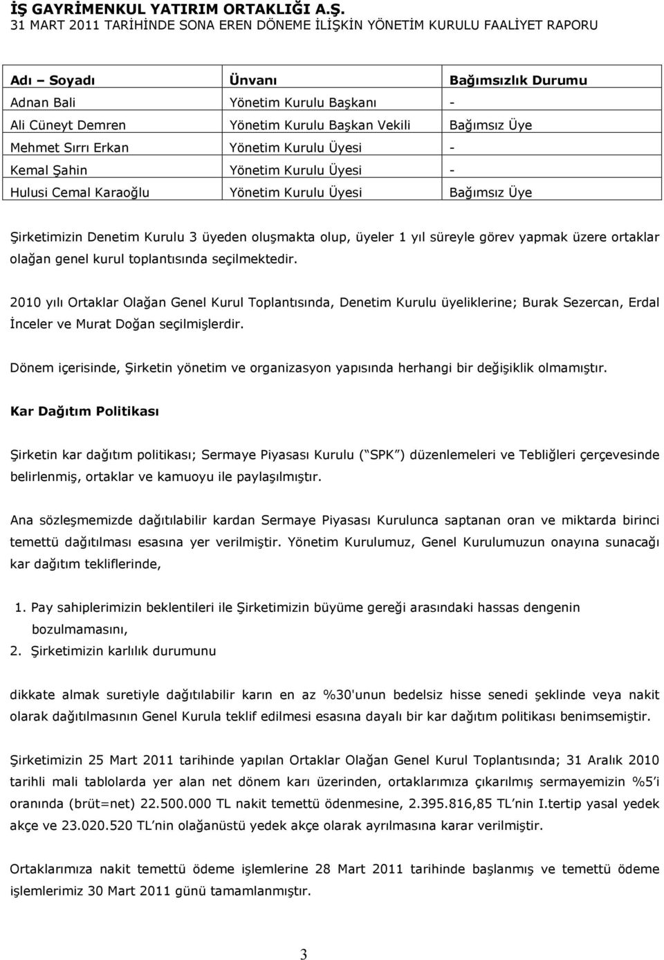 toplantısında seçilmektedir. 2010 yılı Ortaklar Olağan Genel Kurul Toplantısında, Denetim Kurulu üyeliklerine; Burak Sezercan, Erdal İnceler ve Murat Doğan seçilmişlerdir.