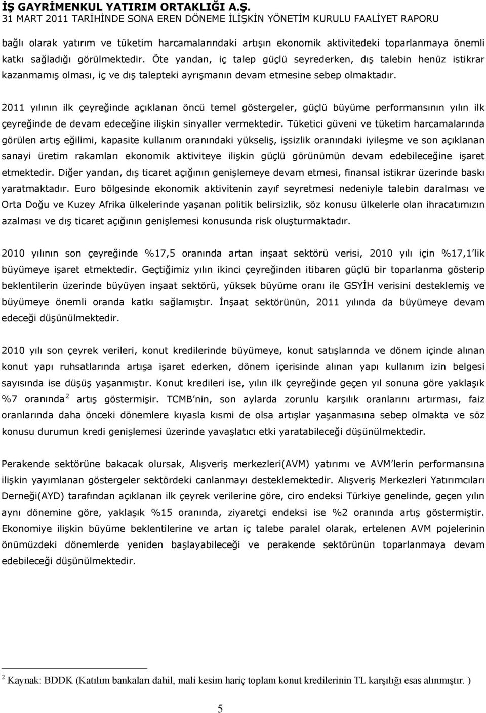 2011 yılının ilk çeyreğinde açıklanan öncü temel göstergeler, güçlü büyüme performansının yılın ilk çeyreğinde de devam edeceğine ilişkin sinyaller vermektedir.