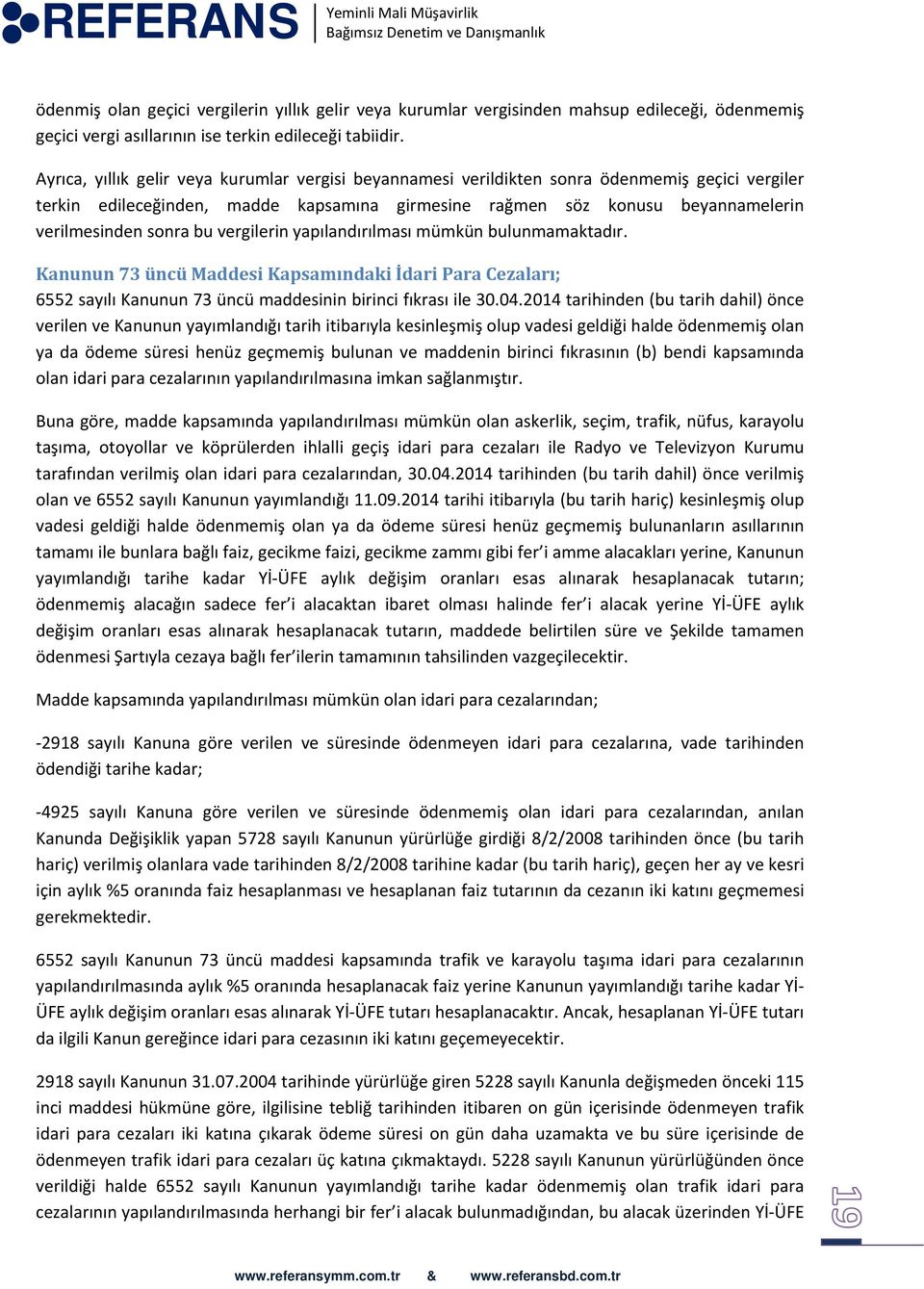 bu vergilerin yapılandırılması mümkün bulunmamaktadır. Kanunun 73 üncü Maddesi Kapsamındaki İdari Para Cezaları; 6552 sayılı Kanunun 73 üncü maddesinin birinci fıkrası ile 30.04.