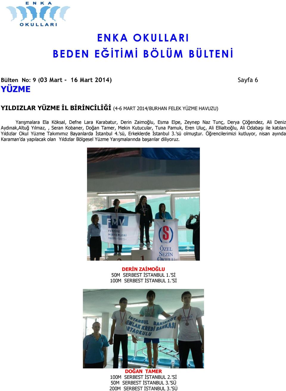 Yıldızlar Okul Yüzme Takımımız Bayanlarda İstanbul 4. sü, Erkeklerde İstanbul 3. sü olmuştur.