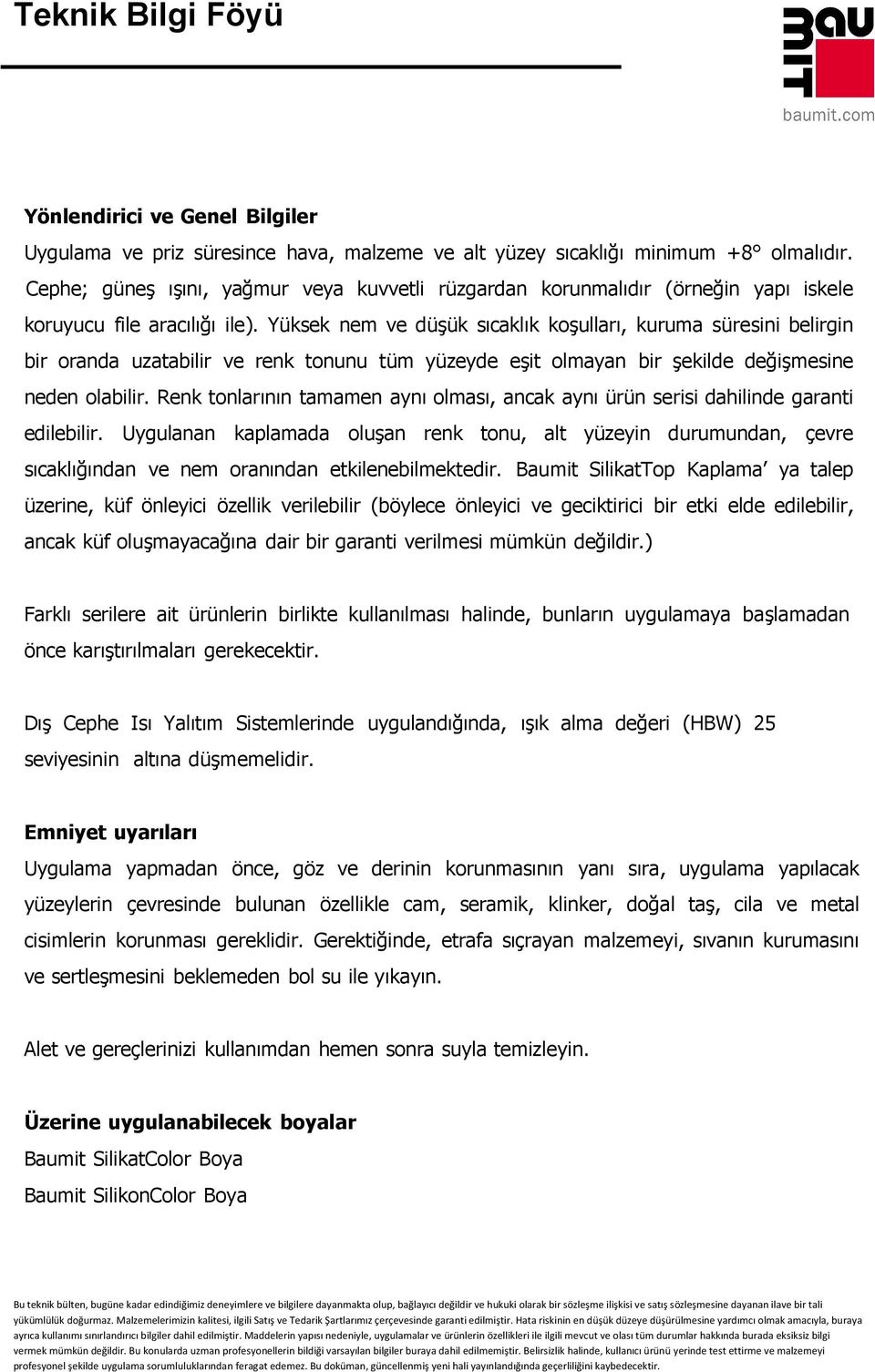 Yüksek nem ve düşük sıcaklık koşulları, kuruma süresini belirgin bir oranda uzatabilir ve renk tonunu tüm yüzeyde eşit olmayan bir şekilde değişmesine neden olabilir.